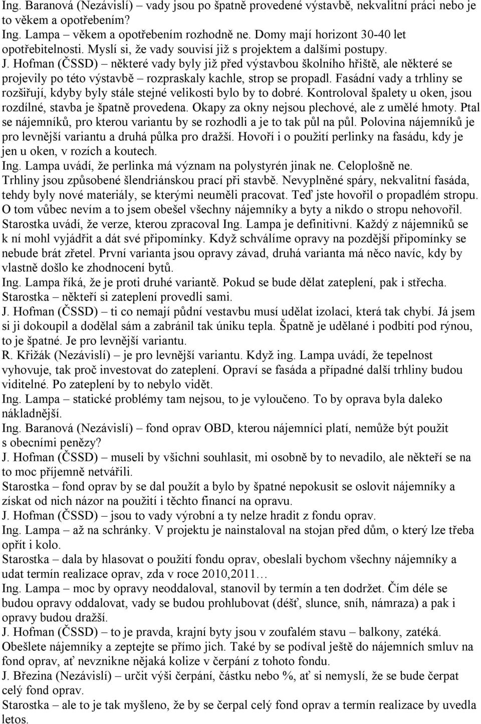 Hofman (ČSSD) některé vady byly již před výstavbou školního hřiště, ale některé se projevily po této výstavbě rozpraskaly kachle, strop se propadl.