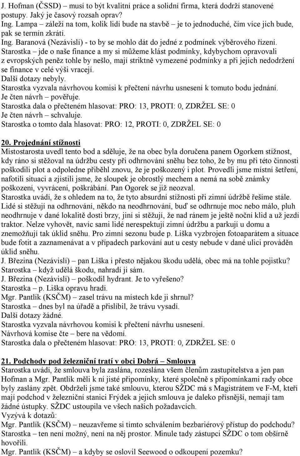 Starostka jde o naše finance a my si můžeme klást podmínky, kdybychom opravovali z evropských peněz tohle by nešlo, mají striktně vymezené podmínky a při jejich nedodržení se finance v celé výši