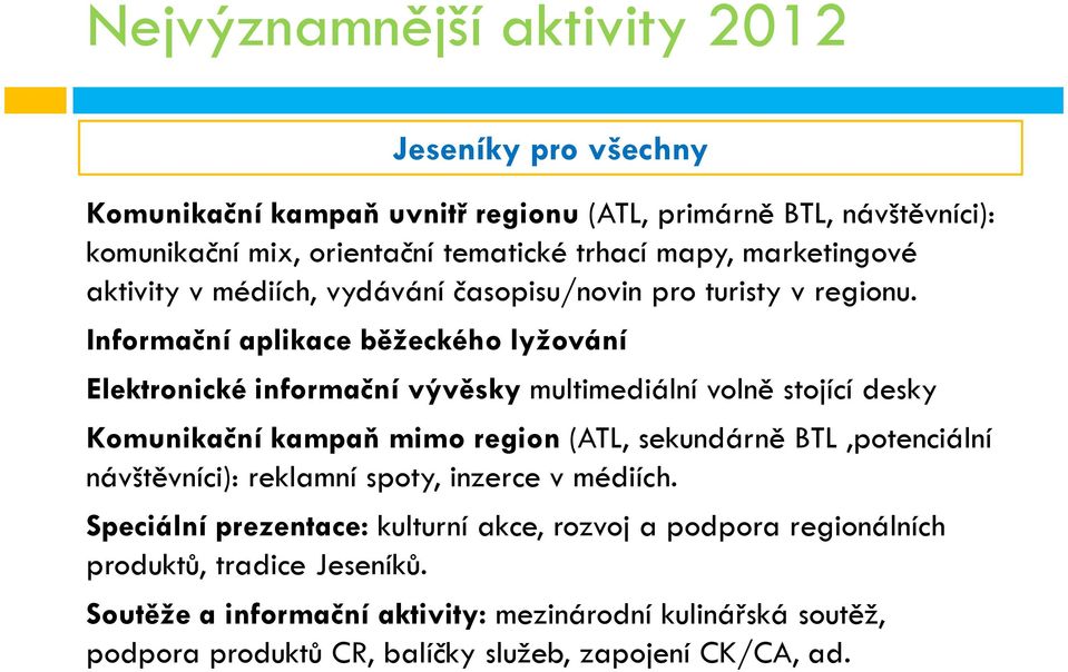 Informační aplikace běžeckého lyžování Elektronické informační vývěsky multimediální volně stojící desky Komunikační kampaň mimo region (ATL, sekundárně BTL,potenciální