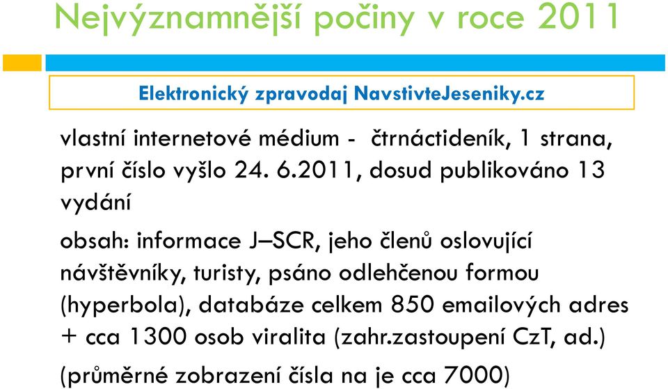 2011, dosud publikováno 13 vydání obsah: informace J SCR, jeho členů oslovující návštěvníky, turisty,