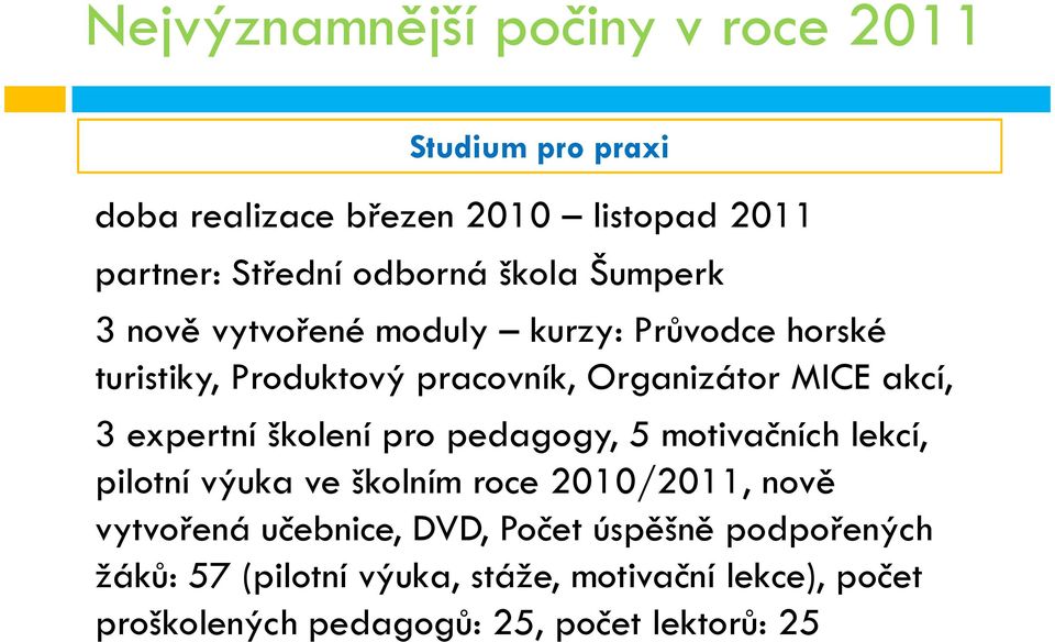 expertní školení pro pedagogy, 5 motivačních lekcí, pilotní výuka ve školním roce 2010/2011, nově vytvořená učebnice,