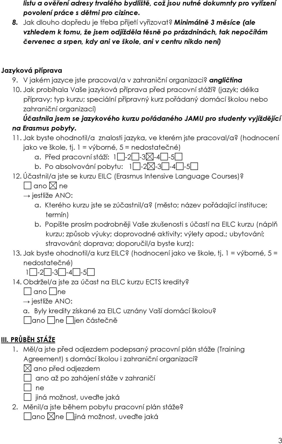 V jakém jazyce jste pracoval/a v zahraniční organizaci? angličtina 10. Jak probíhala Vaše jazyková příprava před pracovní stáží?