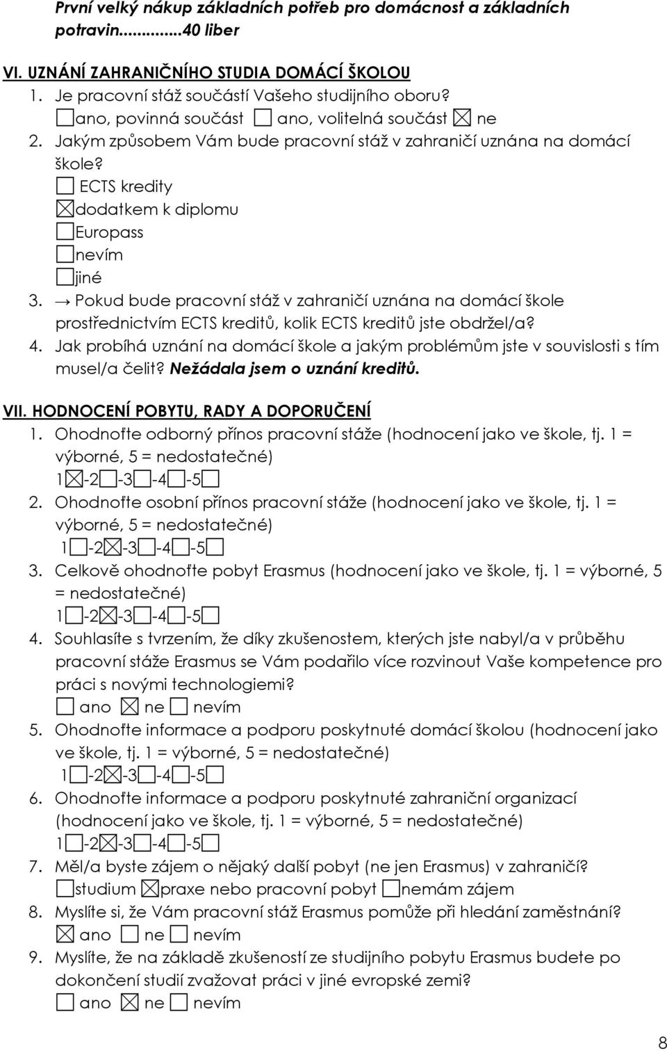 Pokud bude pracovní stáž v zahraničí uznána na domácí škole prostřednictvím ECTS kreditů, kolik ECTS kreditů jste obdržel/a? 4.