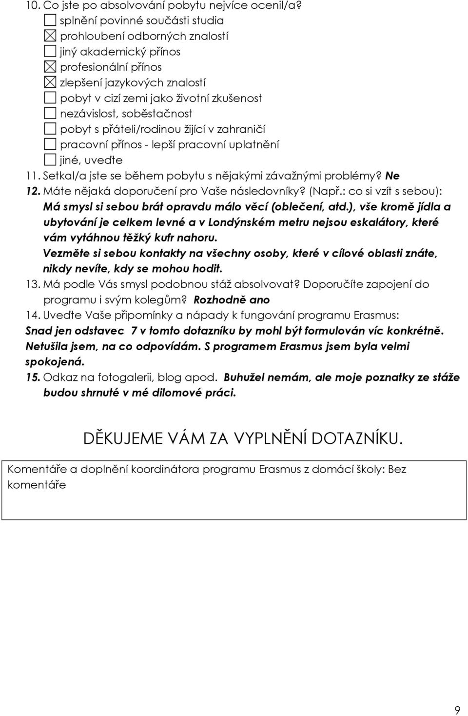 soběstačnost pobyt s přáteli/rodinou žijící v zahraničí pracovní přínos - lepší pracovní uplatnění jiné, uveďte 11. Setkal/a jste se během pobytu s nějakými závažnými problémy? Ne 12.