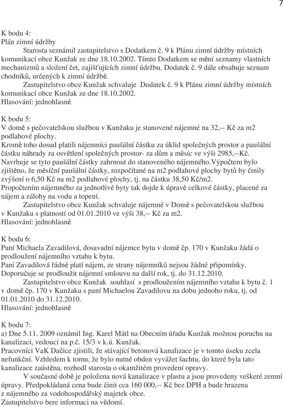 Zastupitelstvo obce Kunžak schvaluje Dodatek č. 9 k Plánu zimní údržby místních komunikací obce Kunžak ze dne 18.10.2002.