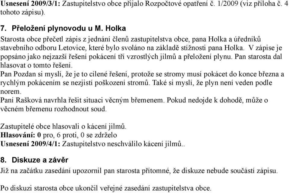 V zápise je popsáno jako nejzazší řešení pokácení tří vzrostlých jilmů a přeložení plynu. Pan starosta dal hlasovat o tomto řešení.