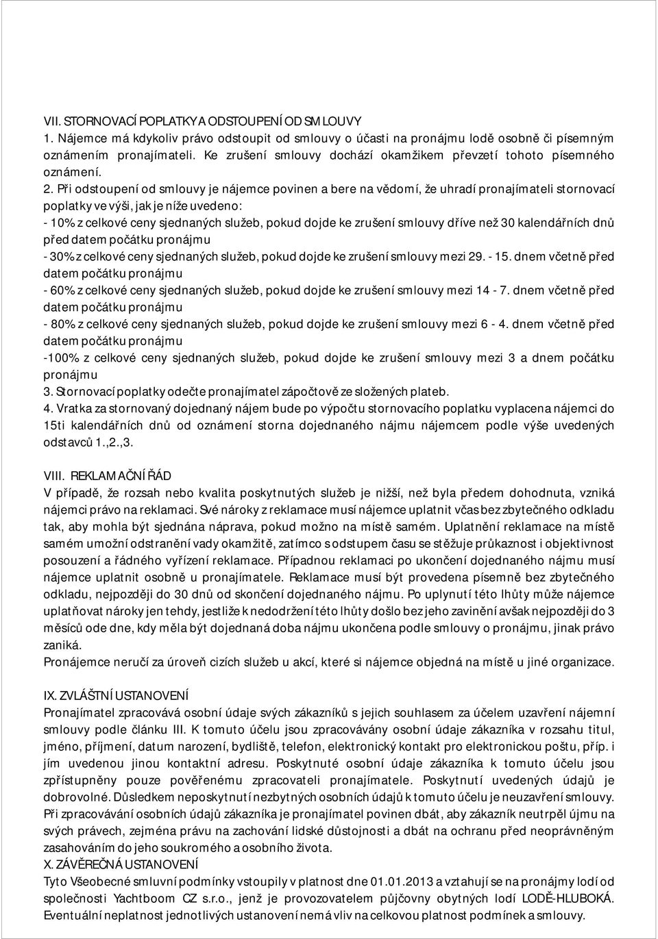 Při odstoupení od smlouvy je nájemce povinen a bere na vědomí, že uhradí pronajímateli stornovací poplatky ve výši, jak je níže uvedeno: - 10% z celkové ceny sjednaných služeb, pokud dojde ke zrušení