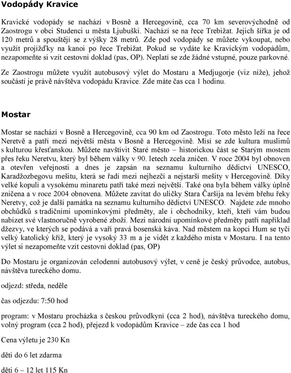 Pokud se vydáte ke Kravickým vodopádům, nezapomeňte si vzít cestovní doklad (pas, OP). Neplatí se zde žádné vstupné, pouze parkovné.