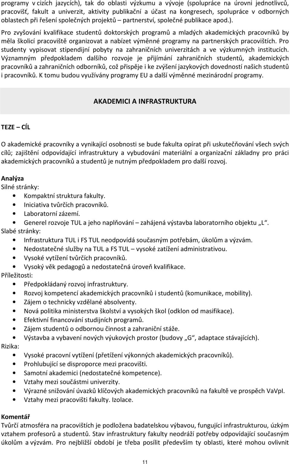 Pro zvyšování kvalifikace studentů doktorských programů a mladých akademických pracovníků by měla školicí pracoviště organizovat a nabízet výměnné programy na partnerských pracovištích.