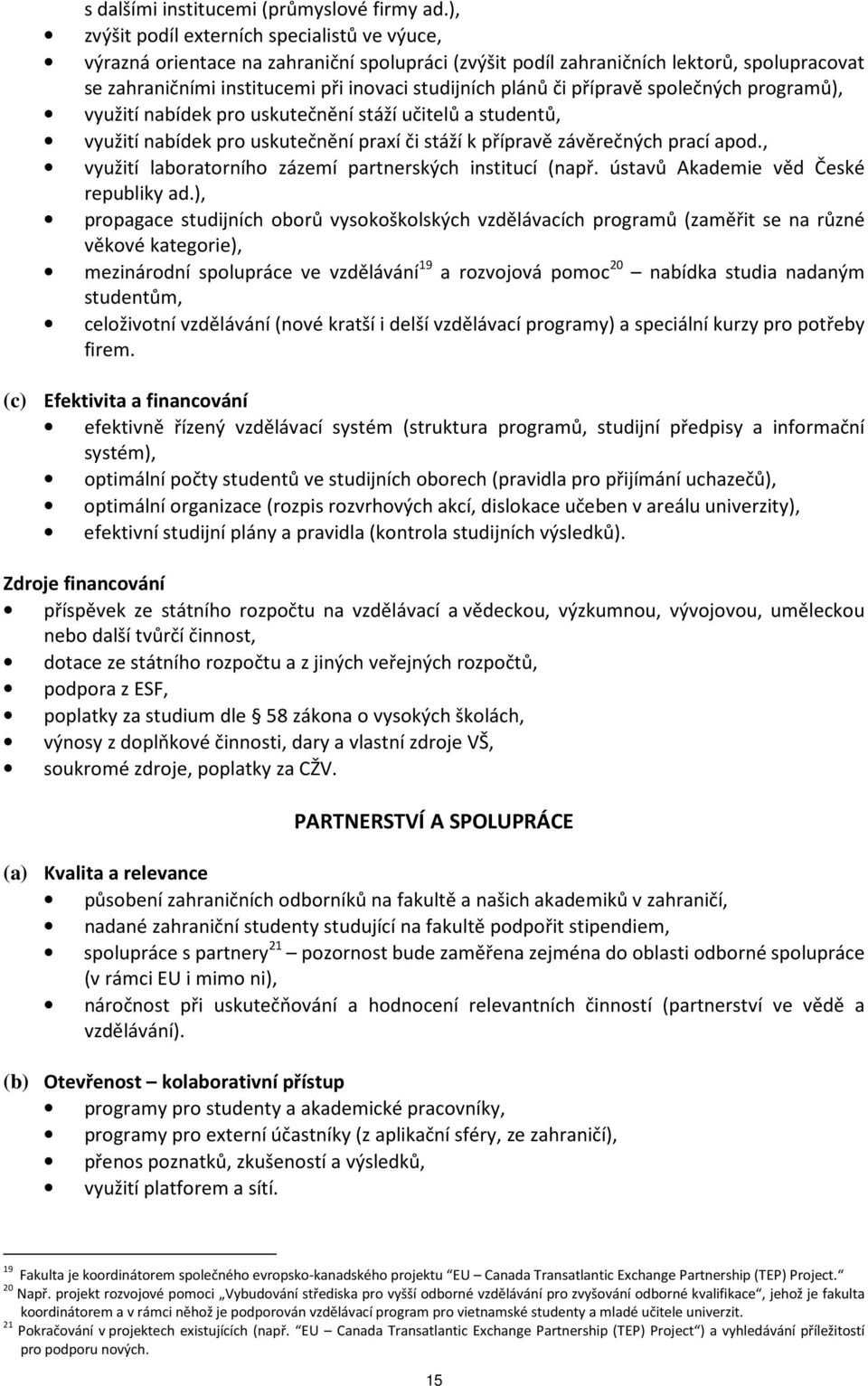 či přípravě společných programů), využití nabídek pro uskutečnění stáží učitelů a studentů, využití nabídek pro uskutečnění praxí či stáží k přípravě závěrečných prací apod.