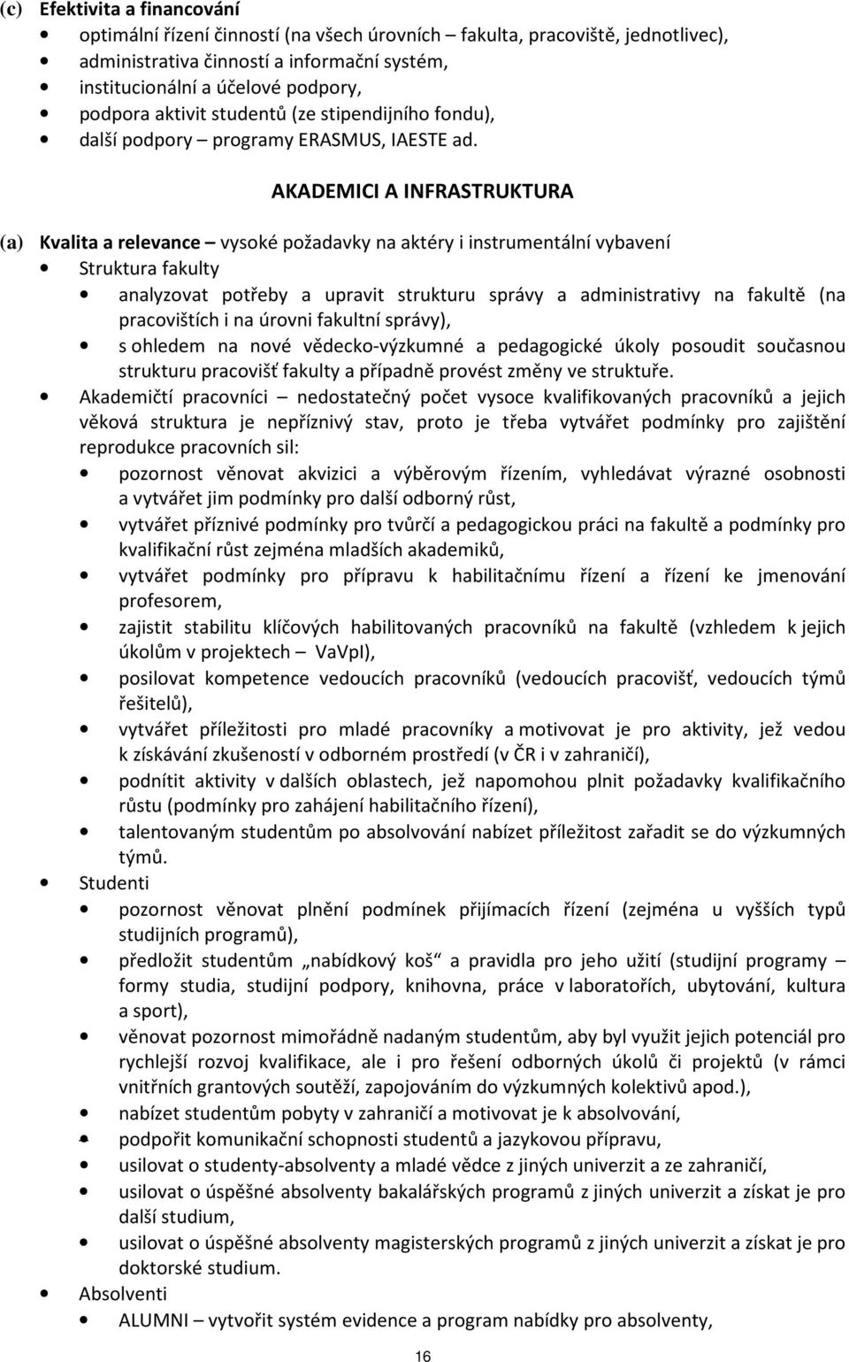 AKADEMICI A INFRASTRUKTURA (a) Kvalita a relevance vysoké požadavky na aktéry i instrumentální vybavení Struktura fakulty analyzovat potřeby a upravit strukturu správy a administrativy na fakultě (na