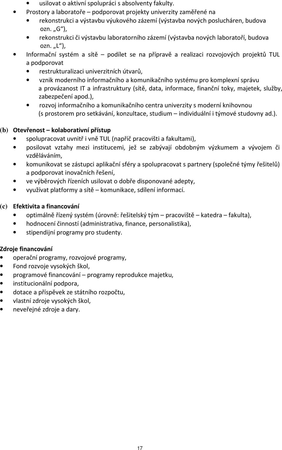 L ), Informační systém a sítě podílet se na přípravě a realizaci rozvojových projektů TUL a podporovat restrukturalizaci univerzitních útvarů, vznik moderního informačního a komunikačního systému pro