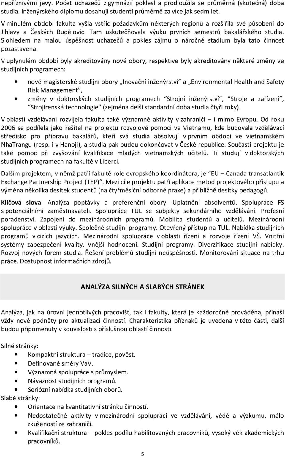 S ohledem na malou úspěšnost uchazečů a pokles zájmu o náročné stadium byla tato činnost pozastavena.