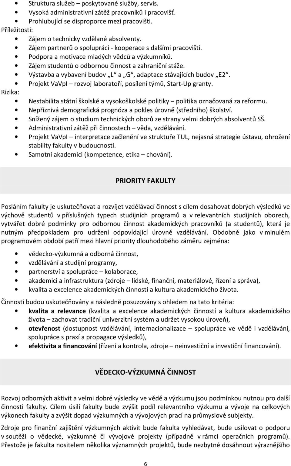 Výstavba a vybavení budov L a G, adaptace stávajících budov E2. Projekt VaVpI rozvoj laboratoří, posílení týmů, Start-Up granty.