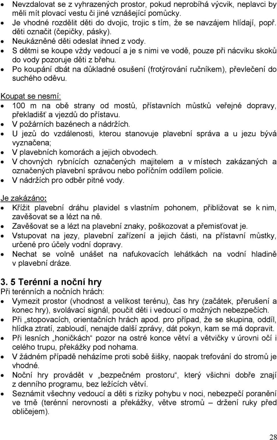 S dětmi se koupe vždy vedoucí a je s nimi ve vodě, pouze při nácviku skoků do vody pozoruje děti z břehu. Po koupání dbát na důkladné osušení (frotýrování ručníkem), převlečení do suchého oděvu.