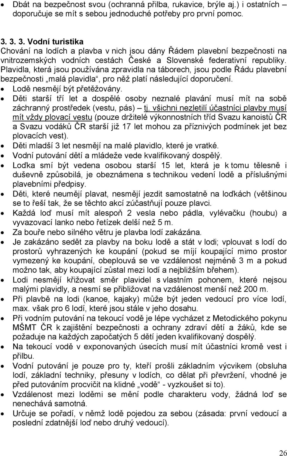 Plavidla, která jsou používána zpravidla na táborech, jsou podle Řádu plavební bezpečnosti malá plavidla, pro něž platí následující doporučení. Lodě nesmějí být přetěžovány.