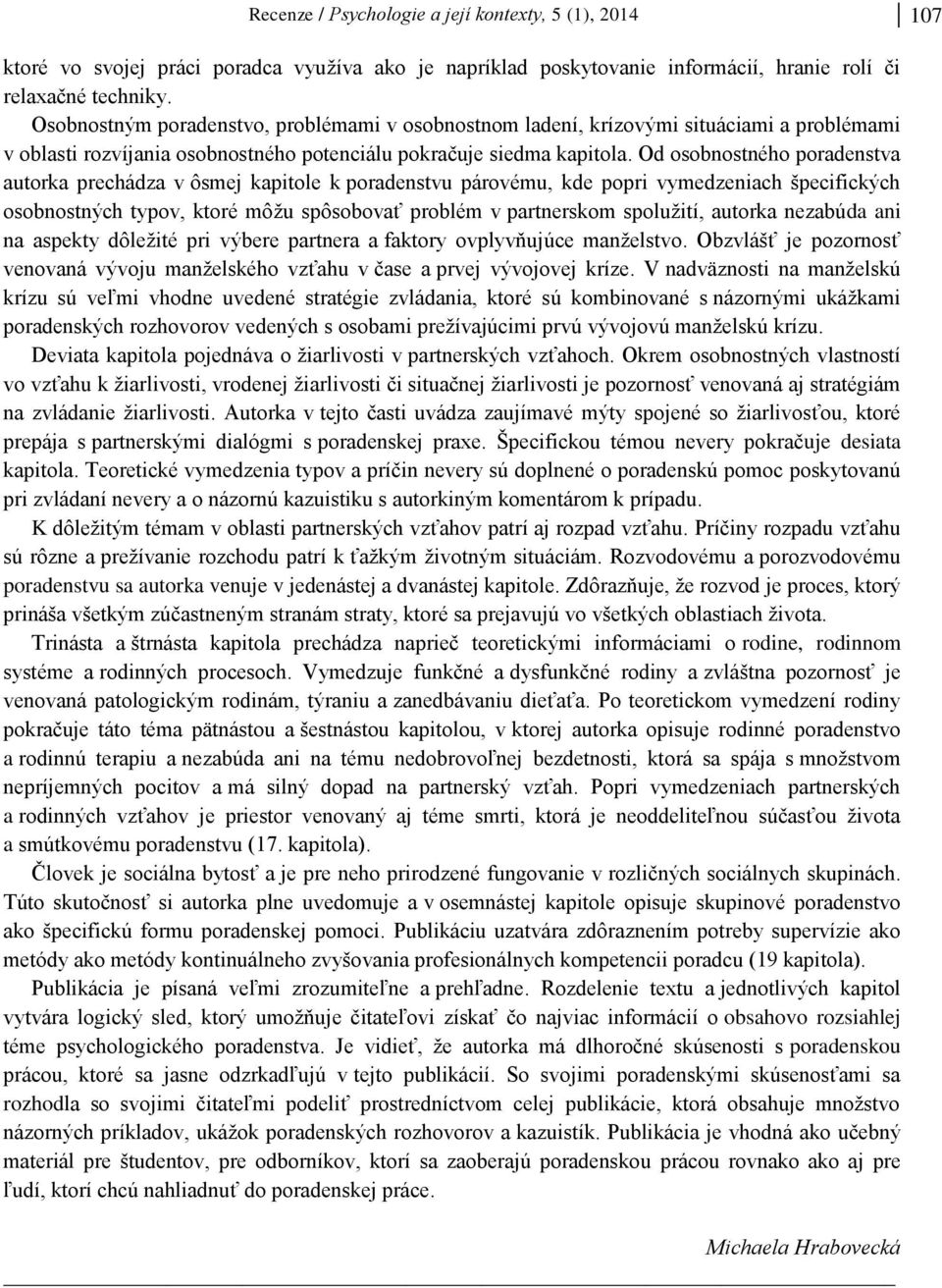 Od osobnostného poradenstva autorka prechádza v ôsmej kapitole k poradenstvu párovému, kde popri vymedzeniach špecifických osobnostných typov, ktoré môžu spôsobovať problém v partnerskom spolužití,