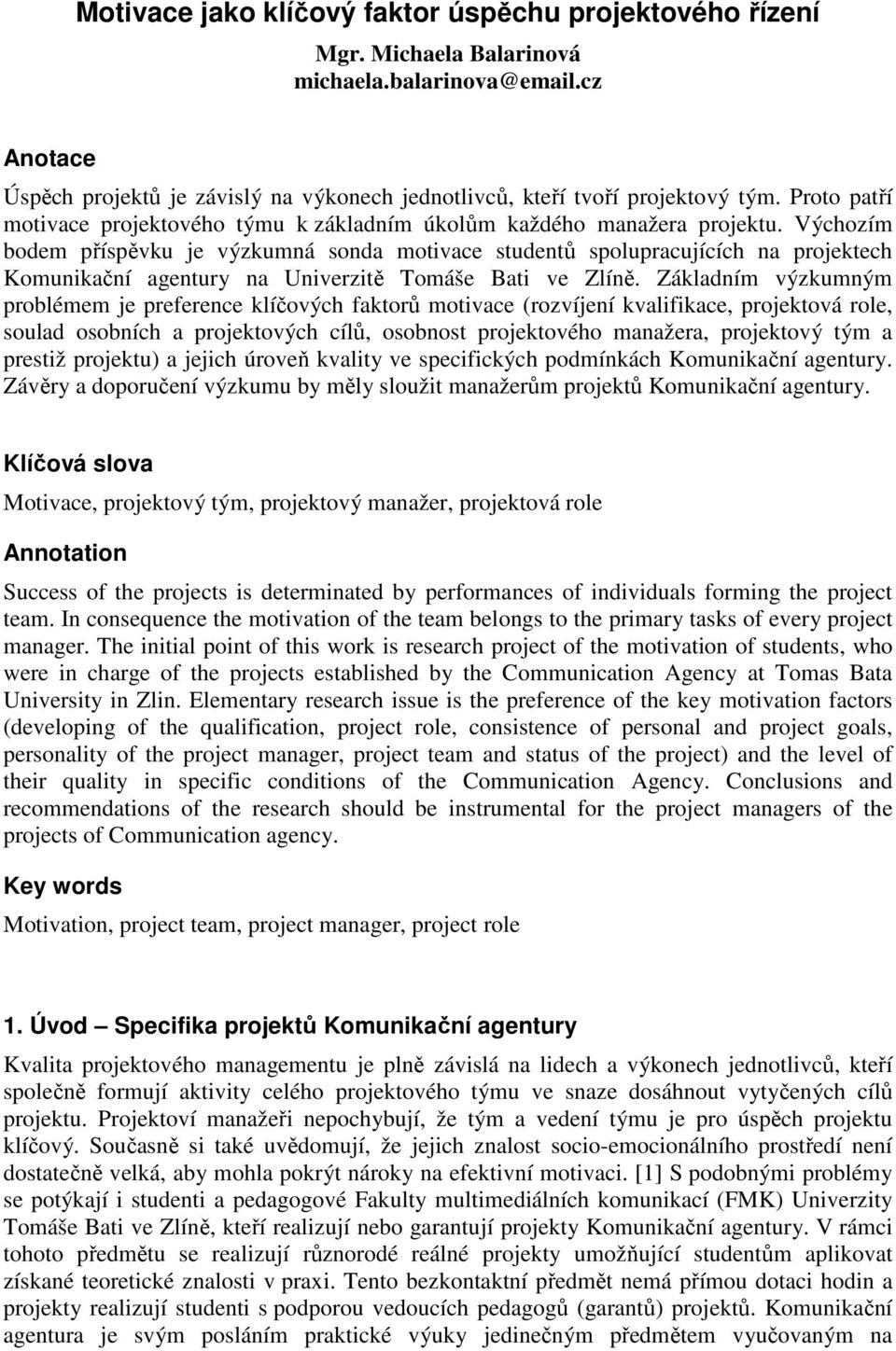 Výchozím bodem příspěvku je výzkumná sonda motivace studentů spolupracujících na projektech Komunikační agentury na Univerzitě Tomáše Bati ve Zlíně.