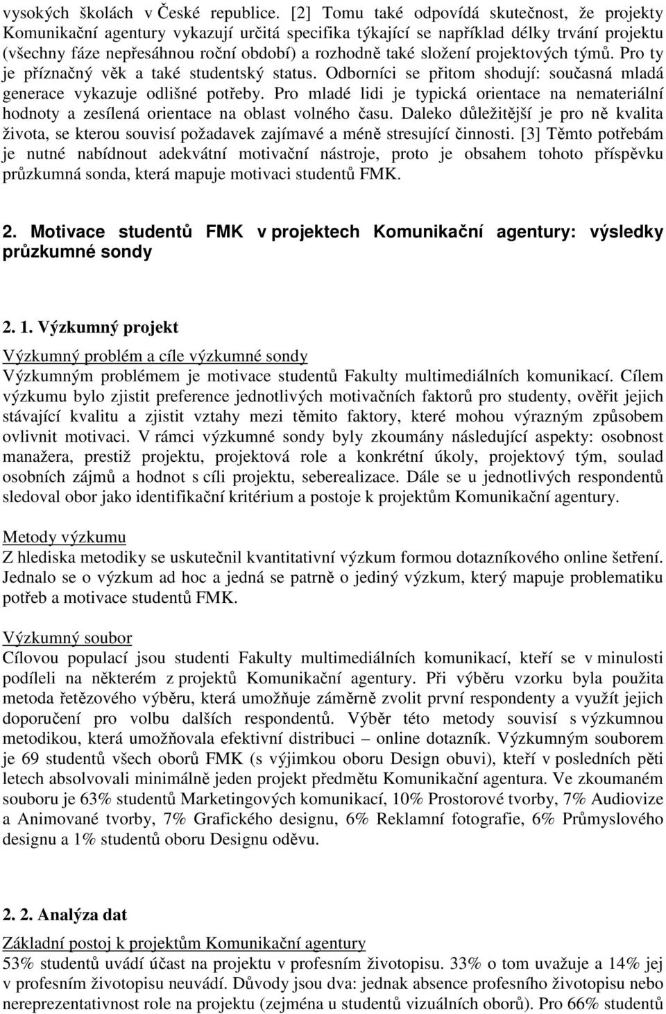 složení projektových týmů. Pro ty je příznačný věk a také studentský status. Odborníci se přitom shodují: současná mladá generace vykazuje odlišné potřeby.