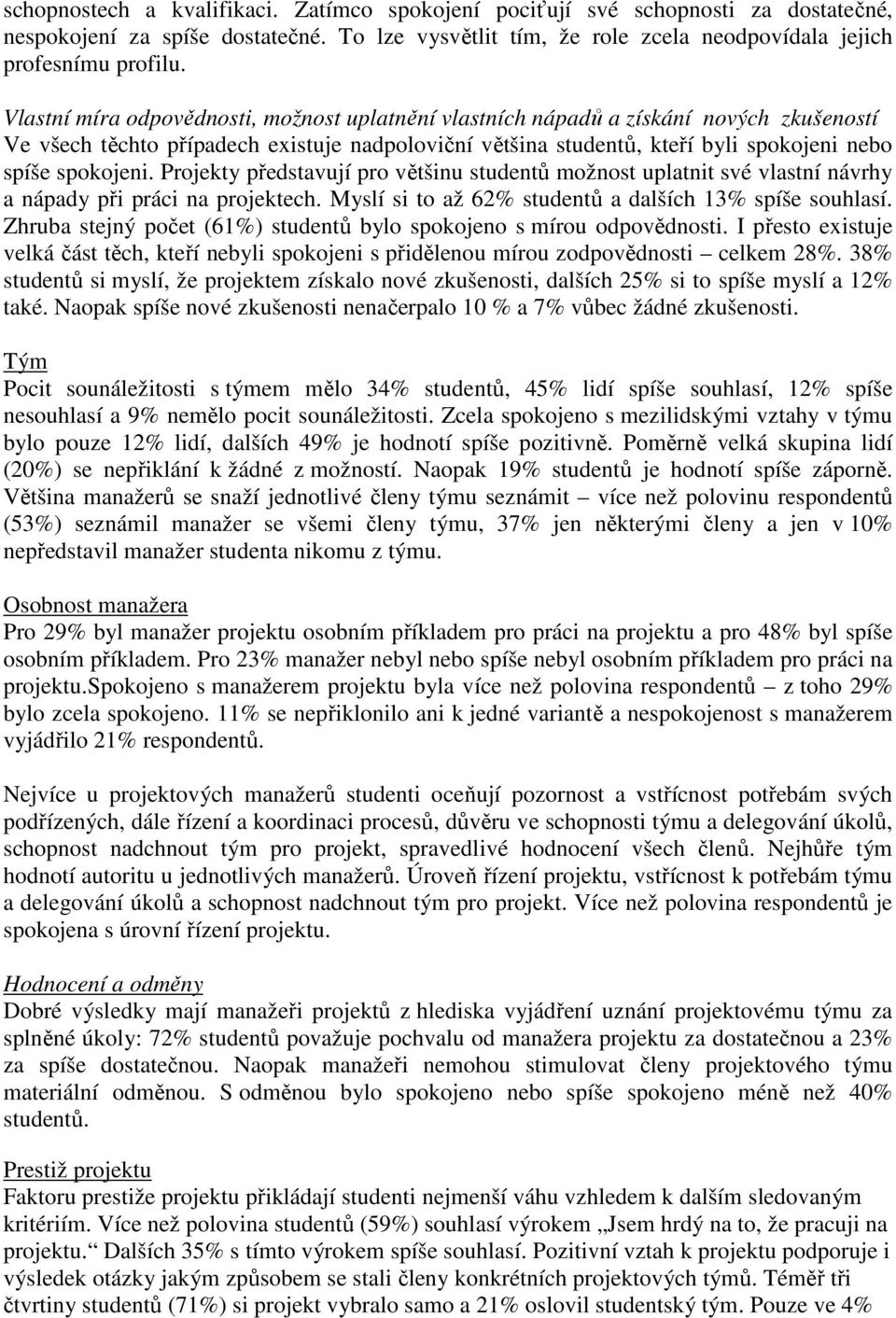 Projekty představují pro většinu studentů možnost uplatnit své vlastní návrhy a nápady při práci na projektech. Myslí si to až 62% studentů a dalších 13% spíše souhlasí.