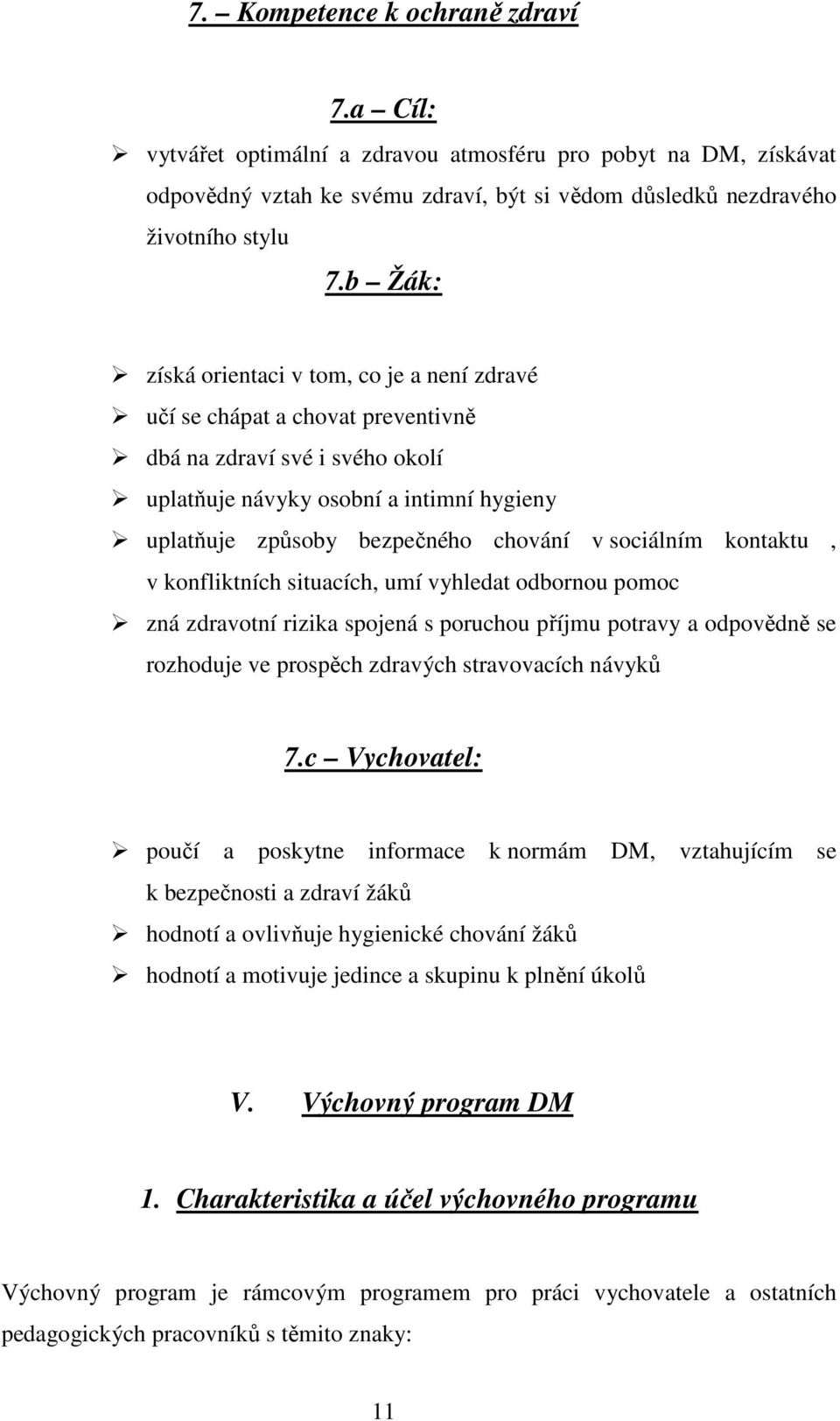 sociálním kontaktu, v konfliktních situacích, umí vyhledat odbornou pomoc zná zdravotní rizika spojená s poruchou příjmu potravy a odpovědně se rozhoduje ve prospěch zdravých stravovacích návyků 7.