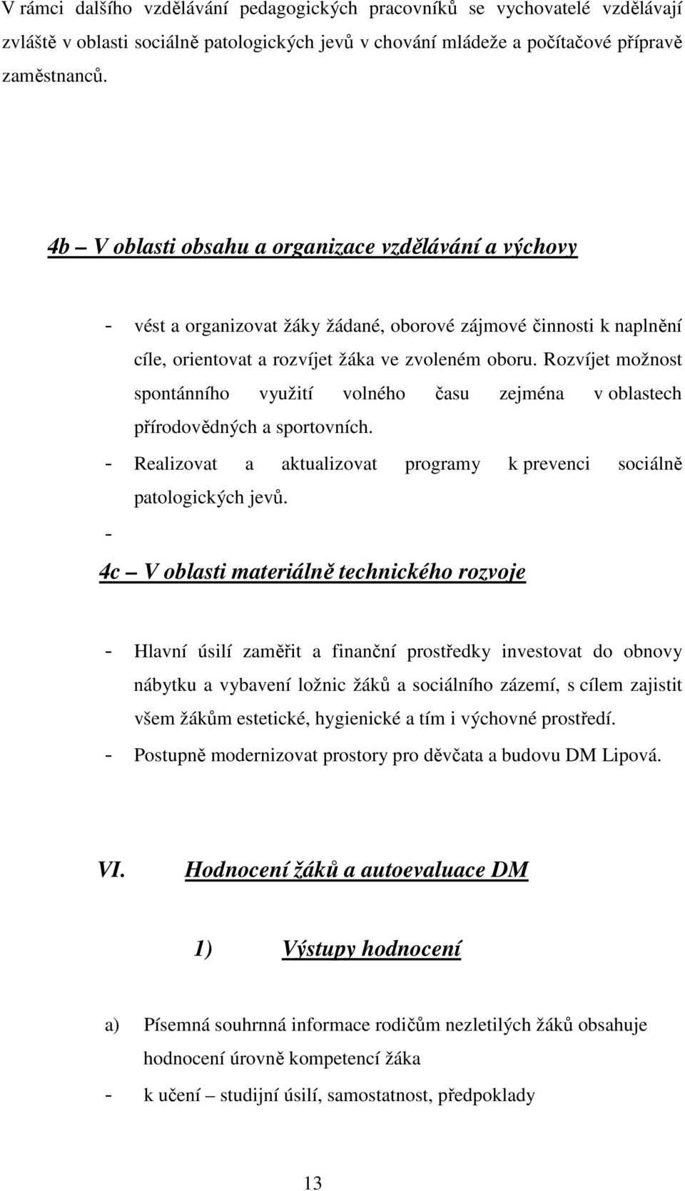 Rozvíjet možnost spontánního využití volného času zejména v oblastech přírodovědných a sportovních. - Realizovat a aktualizovat programy k prevenci sociálně patologických jevů.