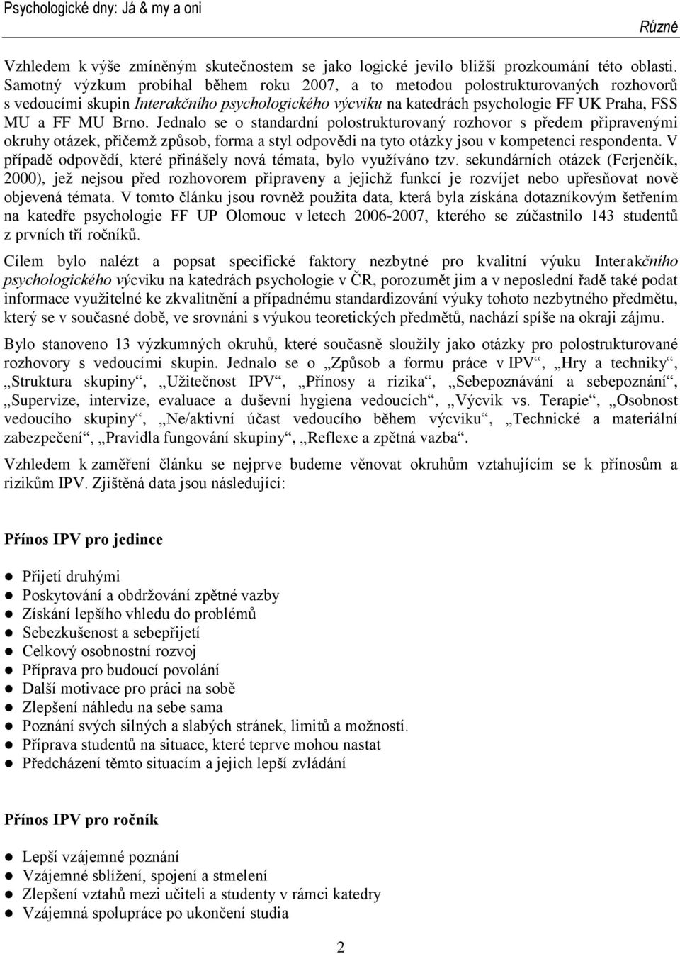 Jednalo se o standardní polostrukturovaný rozhovor s předem připravenými okruhy otázek, přičemž způsob, forma a styl odpovědi na tyto otázky jsou v kompetenci respondenta.