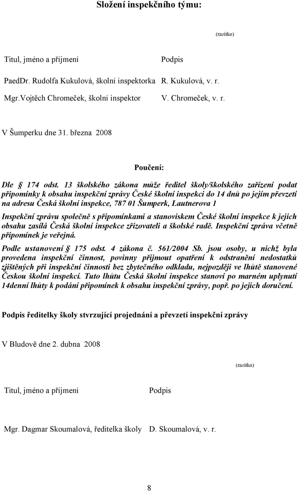 13 školského zákona může ředitel školy/školského zařízení podat připomínky k obsahu inspekční zprávy České školní inspekci do 14 dnů po jejím převzetí na adresu Česká školní inspekce, 787 01 Šumperk,