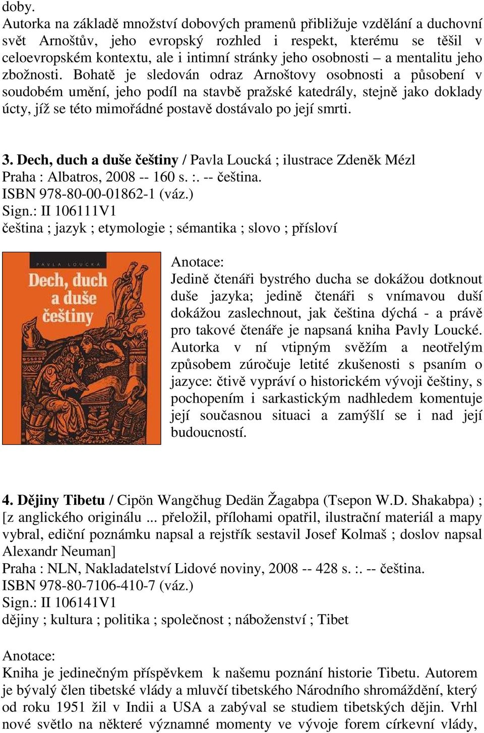 Bohatě je sledován odraz Arnoštovy osobnosti a působení v soudobém umění, jeho podíl na stavbě pražské katedrály, stejně jako doklady úcty, jíž se této mimořádné postavě dostávalo po její smrti. 3.