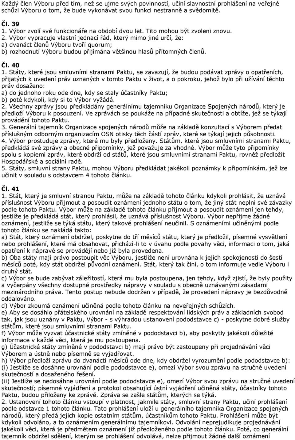 Výbor vypracuje vlastní jednací řád, který mimo jiné určí, že: a) dvanáct členů Výboru tvoří quorum; b) rozhodnutí Výboru budou přijímána většinou hlasů přítomných členů. Čl. 40 1.