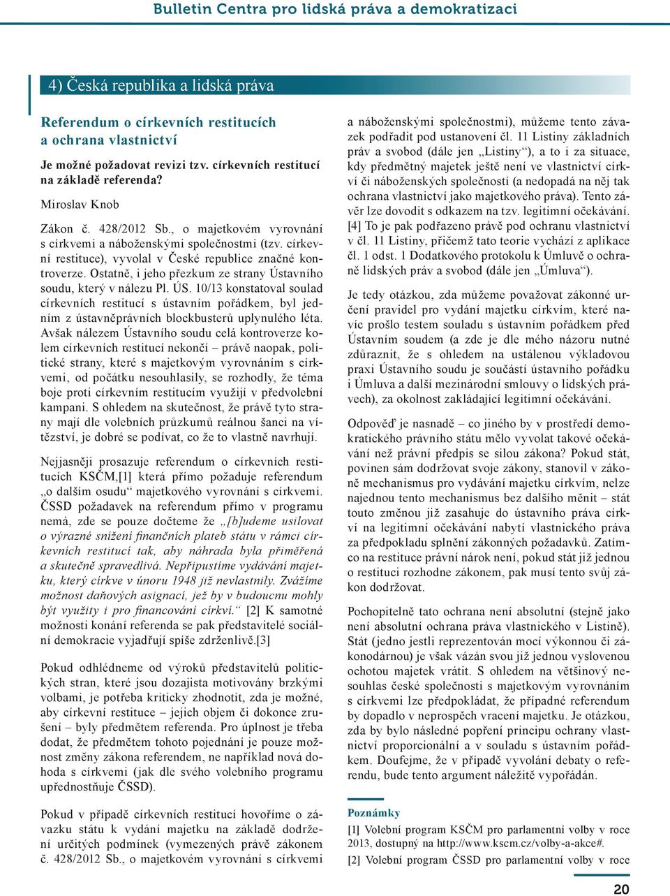 Ostatně, i jeho přezkum ze strany Ústavního soudu, který v nálezu Pl. ÚS. 10/13 konstatoval soulad církevních restitucí s ústavním pořádkem, byl jedním z ústavněprávních blockbusterů uplynulého léta.