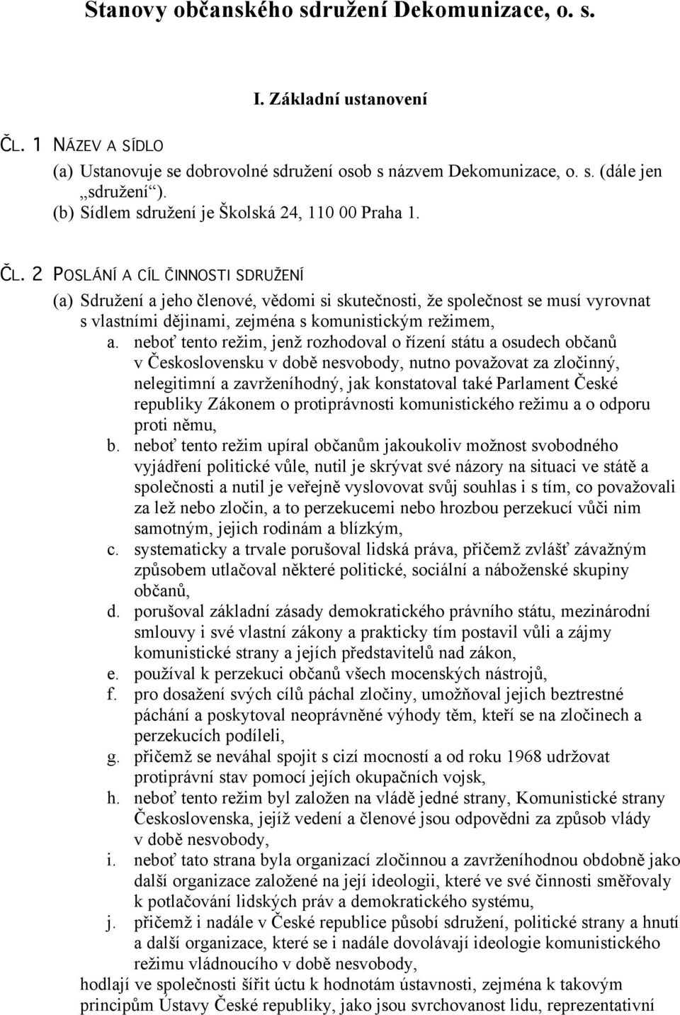 2 POSLÁNÍ A CÍL ČINNOSTI SDRUŽENÍ (a) Sdružení a jeho členové, vědomi si skutečnosti, že společnost se musí vyrovnat s vlastními dějinami, zejména s komunistickým režimem, a.