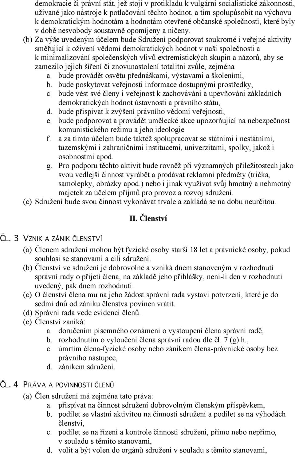 (b) Za výše uvedeným účelem bude Sdružení podporovat soukromé i veřejné aktivity směřující k oživení vědomí demokratických hodnot v naší společnosti a k minimalizování společenských vlivů