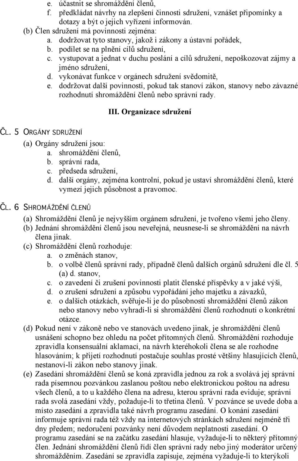 vykonávat funkce v orgánech sdružení svědomitě, e. dodržovat další povinnosti, pokud tak stanoví zákon, stanovy nebo závazné rozhodnutí shromáždění členů nebo správní rady. III.