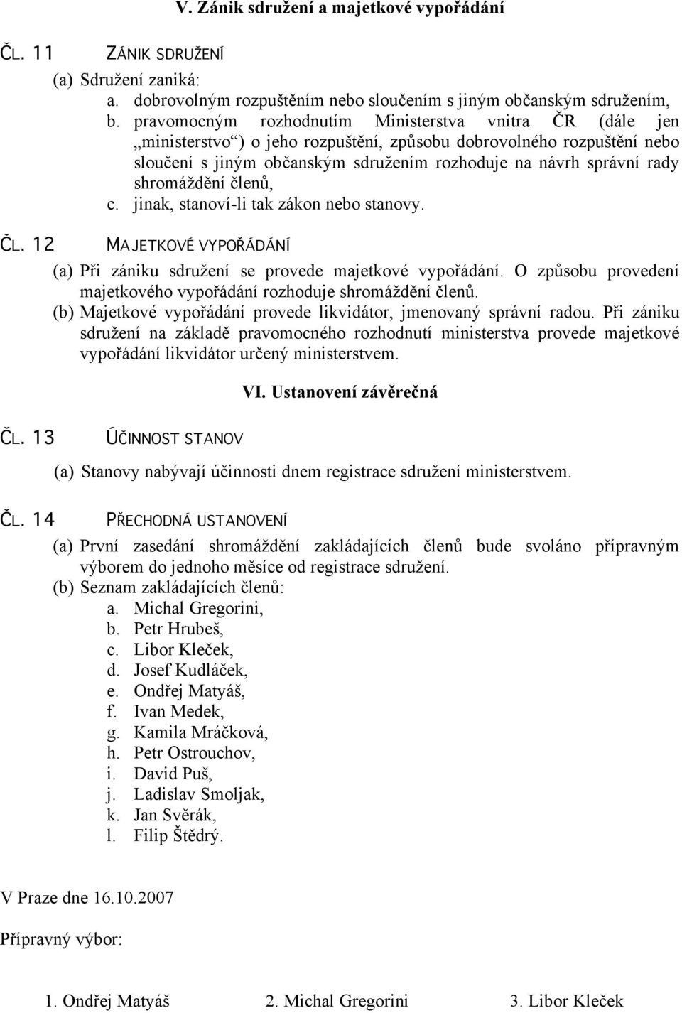 shromáždění členů, c. jinak, stanoví-li tak zákon nebo stanovy. ČL. 12 MAJETKOVÉ VYPOŘÁDÁNÍ (a) Při zániku sdružení se provede majetkové vypořádání.