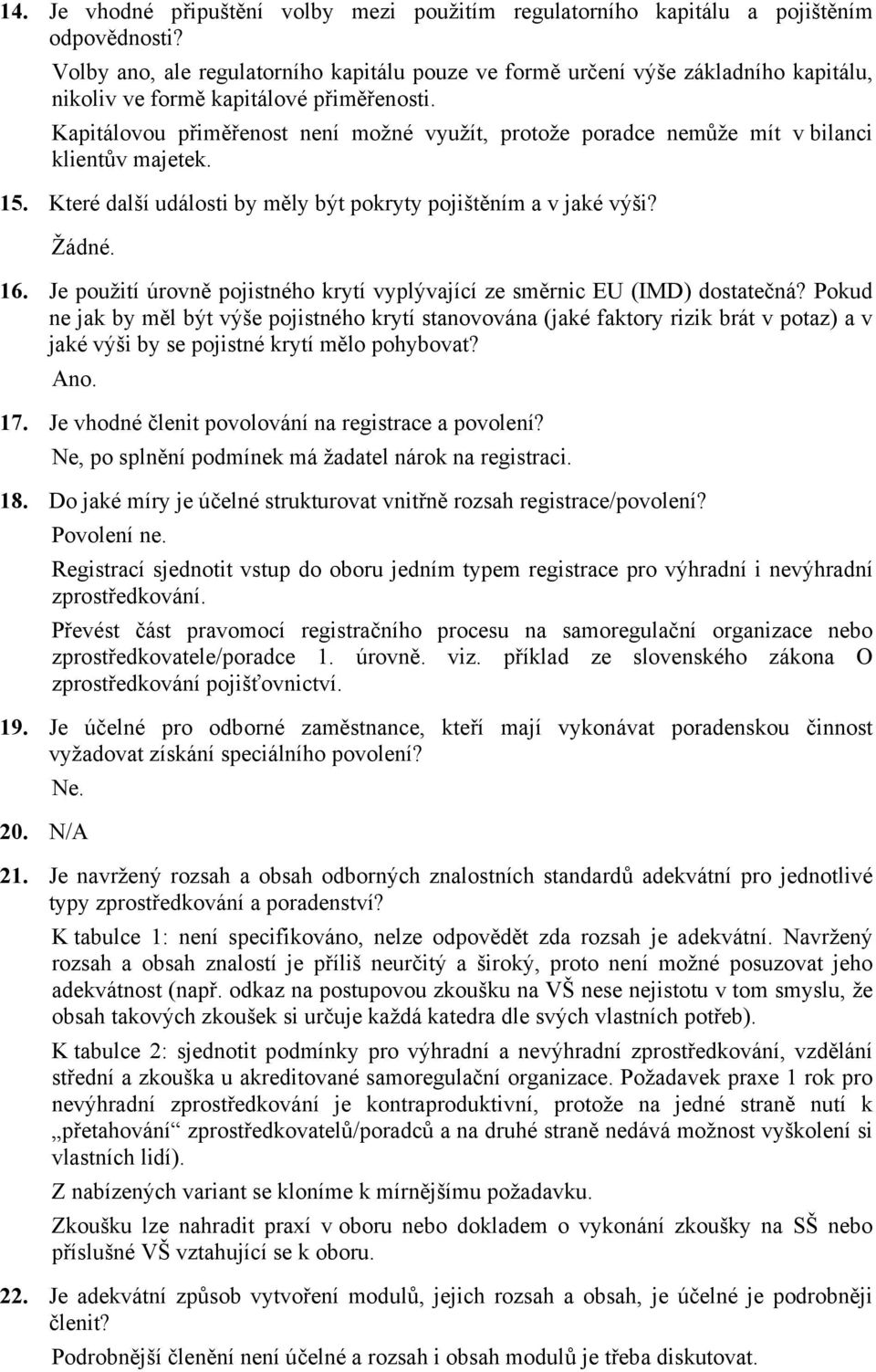 Kapitálovou přiměřenost není možné využít, protože poradce nemůže mít v bilanci klientův majetek. 15. Které další události by měly být pokryty pojištěním a v jaké výši? Žádné. 16.