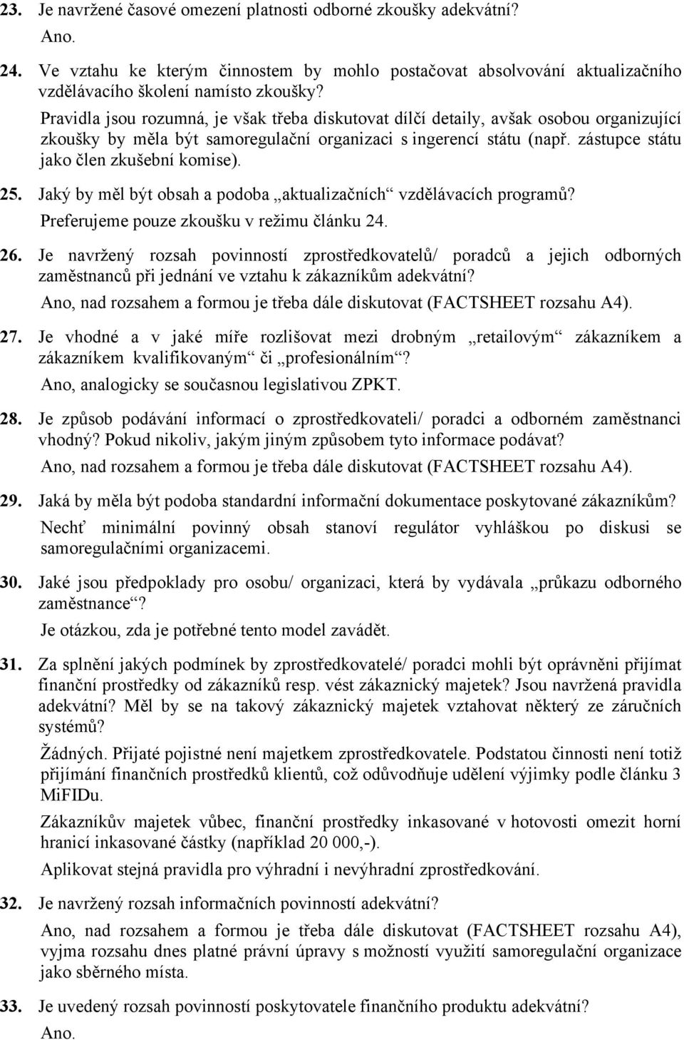 zástupce státu jako člen zkušební komise). 25. Jaký by měl být obsah a podoba aktualizačních vzdělávacích programů? Preferujeme pouze zkoušku v režimu článku 24. 26.