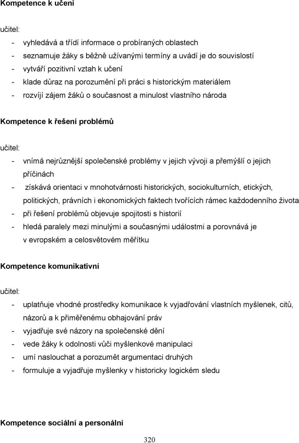 přemýšlí o jejich příčinách - získává orientaci v mnohotvárnosti historických, sociokulturních, etických, politických, právních i ekonomických faktech tvořících rámec každodenního života - při řešení