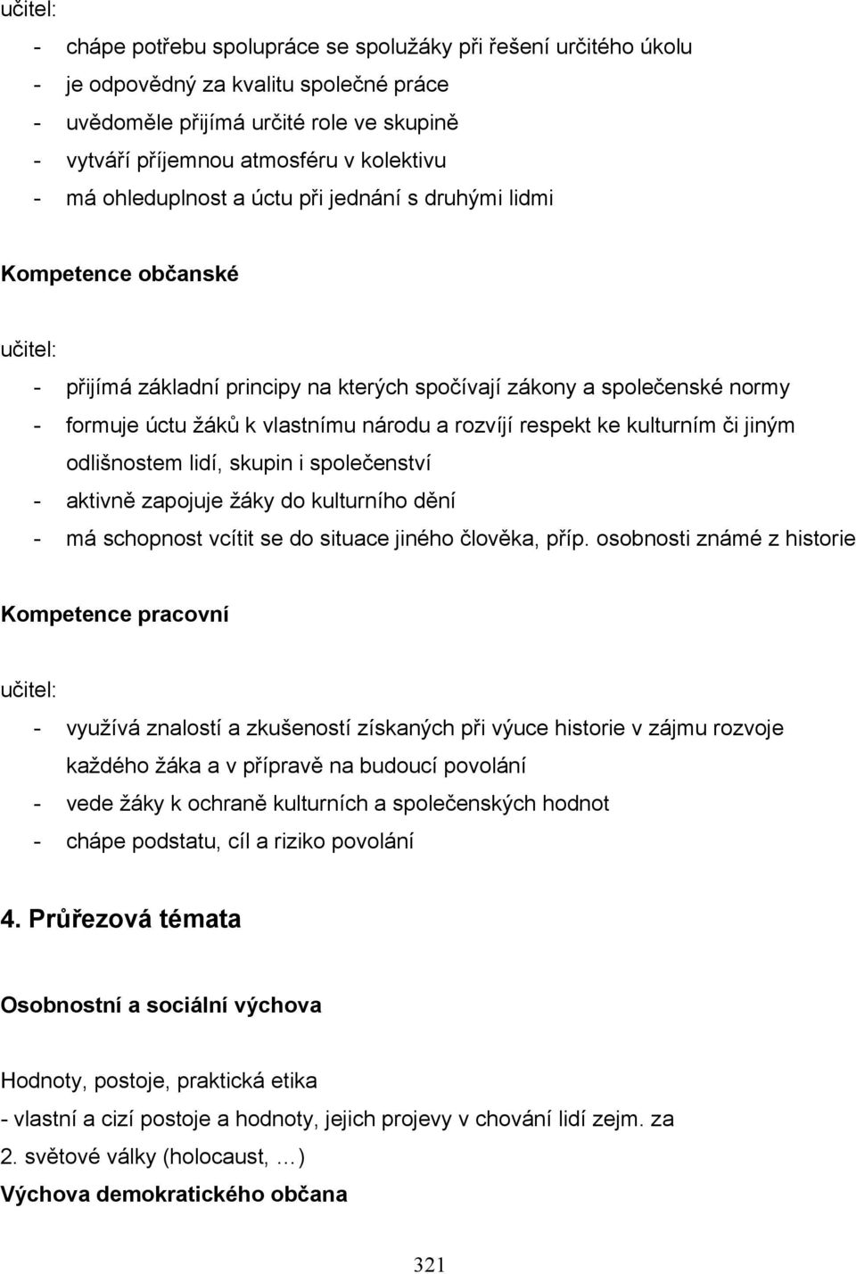 respekt ke kulturním či jiným odlišnostem lidí, skupin i společenství - aktivně zapojuje žáky do kulturního dění - má schopnost vcítit se do situace jiného člověka, příp.