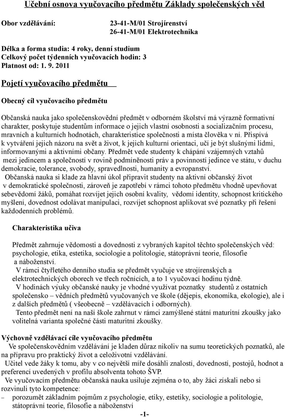 011 Pojetí vyučovacího předmětu Obecný cíl vyučovacího předmětu Občanská nauka jako společenskovědní předmět v odborném školství má výrazně formativní charakter, poskytuje studentům informace o