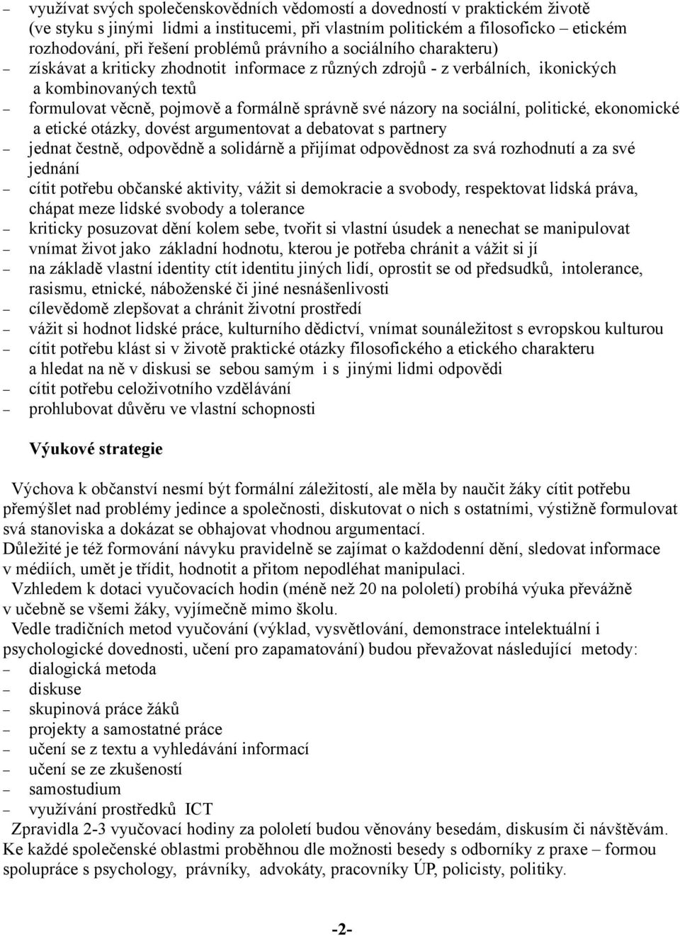 sociální, politické, ekonomické a etické otázky, dovést argumentovat a debatovat s partnery jednat čestně, odpovědně a solidárně a přijímat odpovědnost za svá rozhodnutí a za své jednání cítit