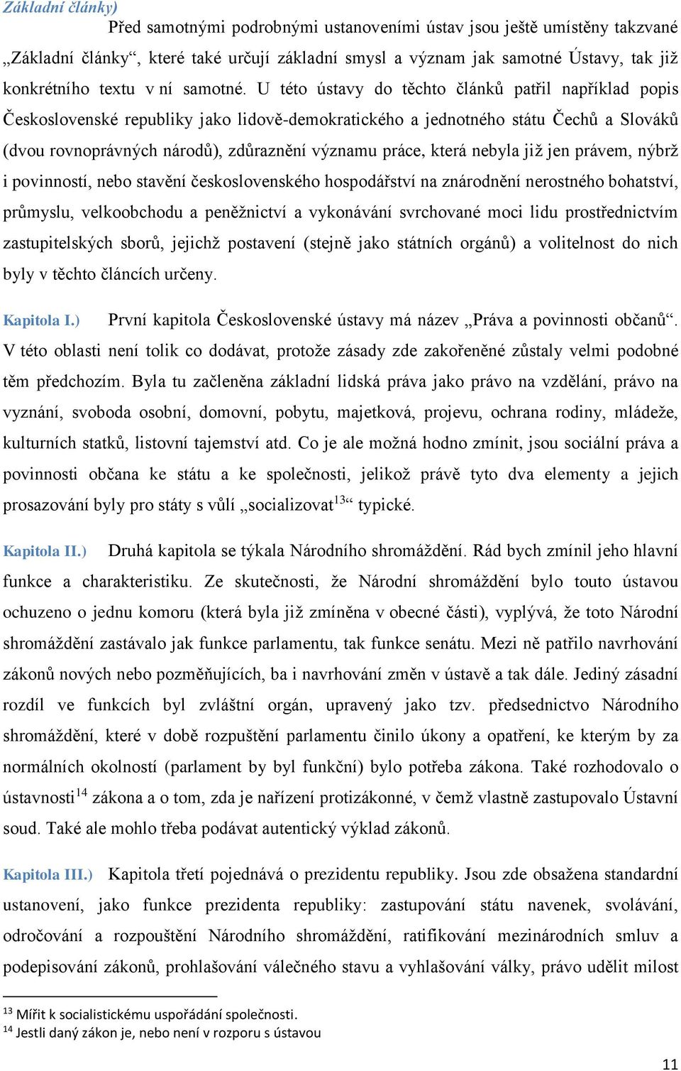 U této ústavy do těchto článků patřil například popis Československé republiky jako lidově-demokratického a jednotného státu Čechů a Slováků (dvou rovnoprávných národů), zdůraznění významu práce,