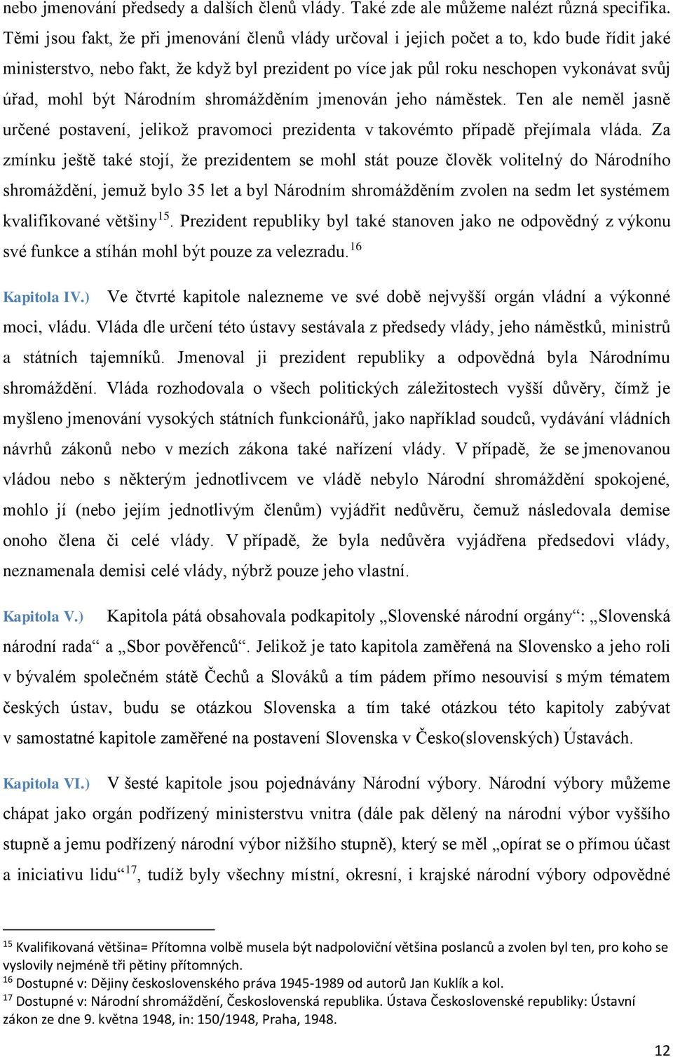 být Národním shromážděním jmenován jeho náměstek. Ten ale neměl jasně určené postavení, jelikož pravomoci prezidenta v takovémto případě přejímala vláda.