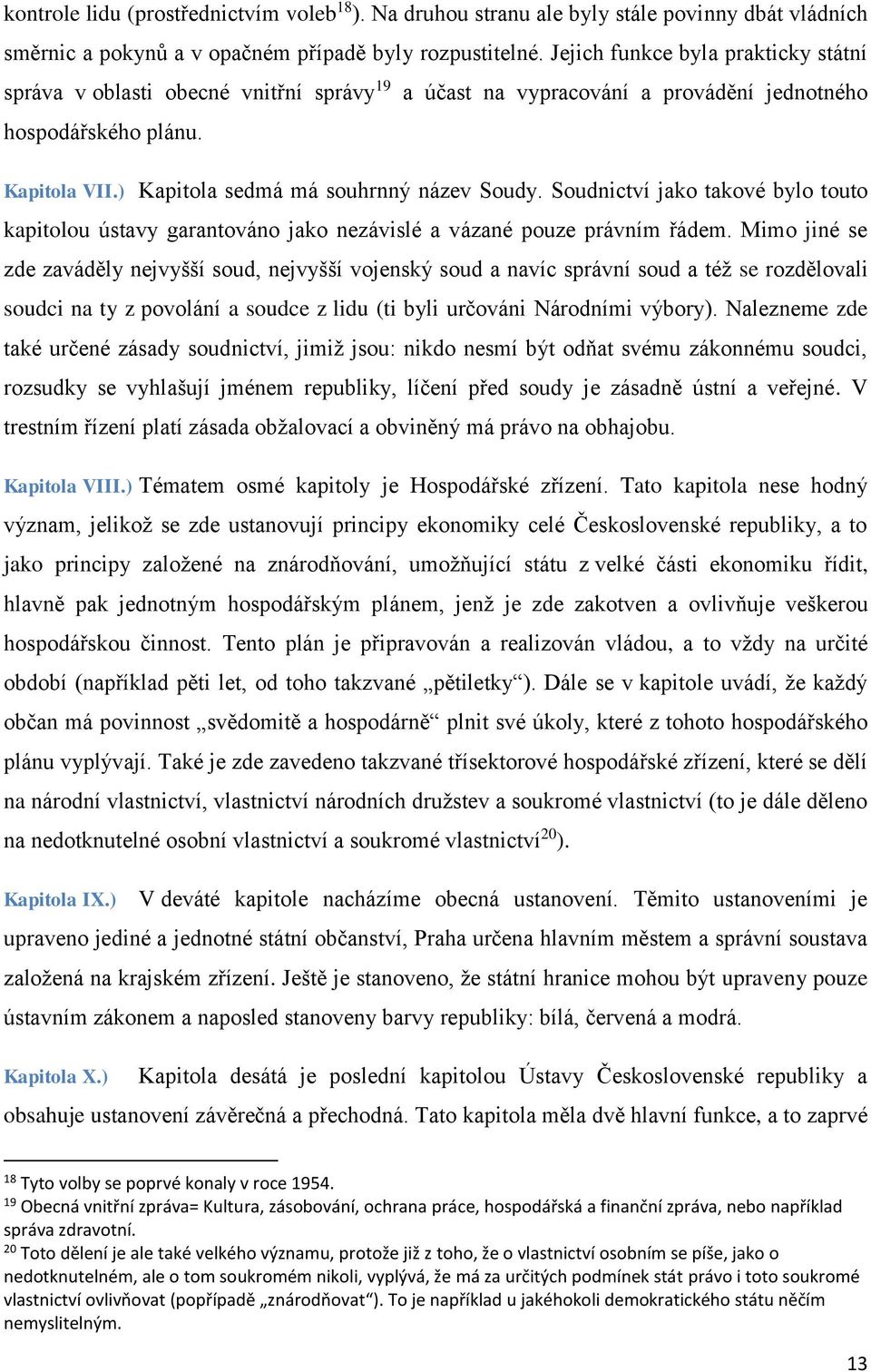 Soudnictví jako takové bylo touto kapitolou ústavy garantováno jako nezávislé a vázané pouze právním řádem.