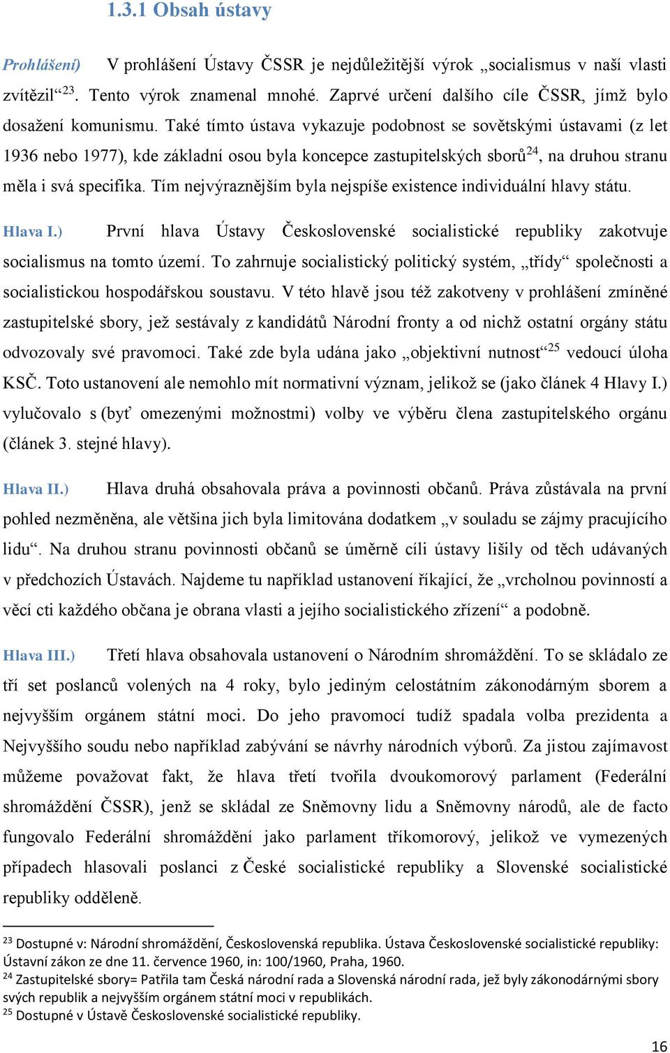 Také tímto ústava vykazuje podobnost se sovětskými ústavami (z let 1936 nebo 1977), kde základní osou byla koncepce zastupitelských sborů 24, na druhou stranu měla i svá specifika.