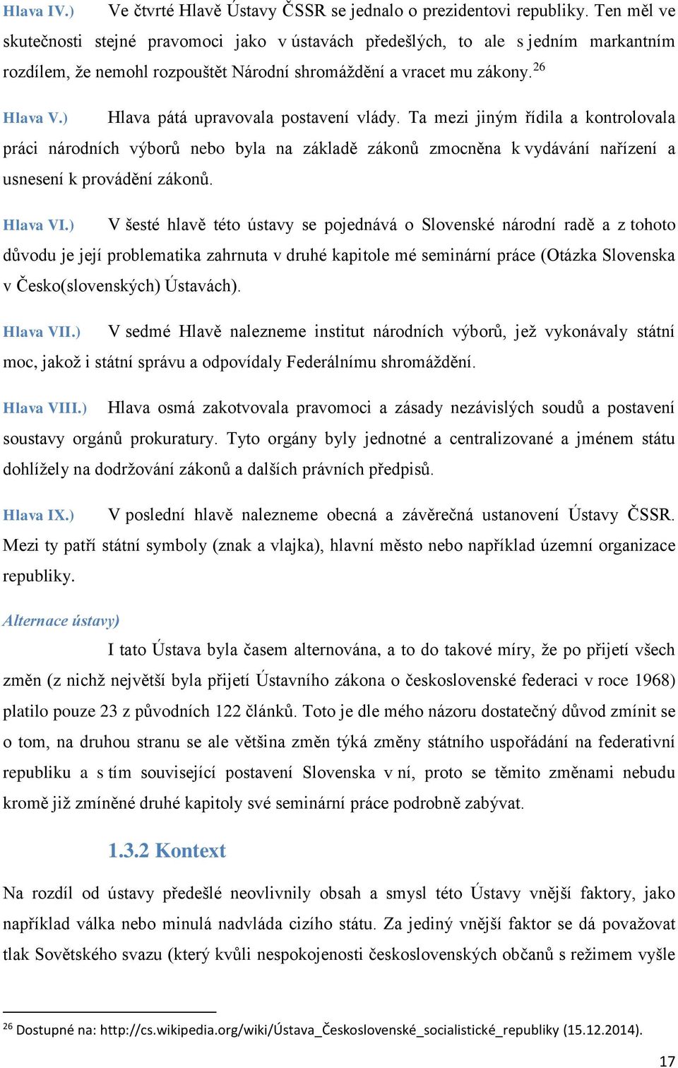 ) Hlava pátá upravovala postavení vlády. Ta mezi jiným řídila a kontrolovala práci národních výborů nebo byla na základě zákonů zmocněna k vydávání nařízení a usnesení k provádění zákonů. Hlava VI.