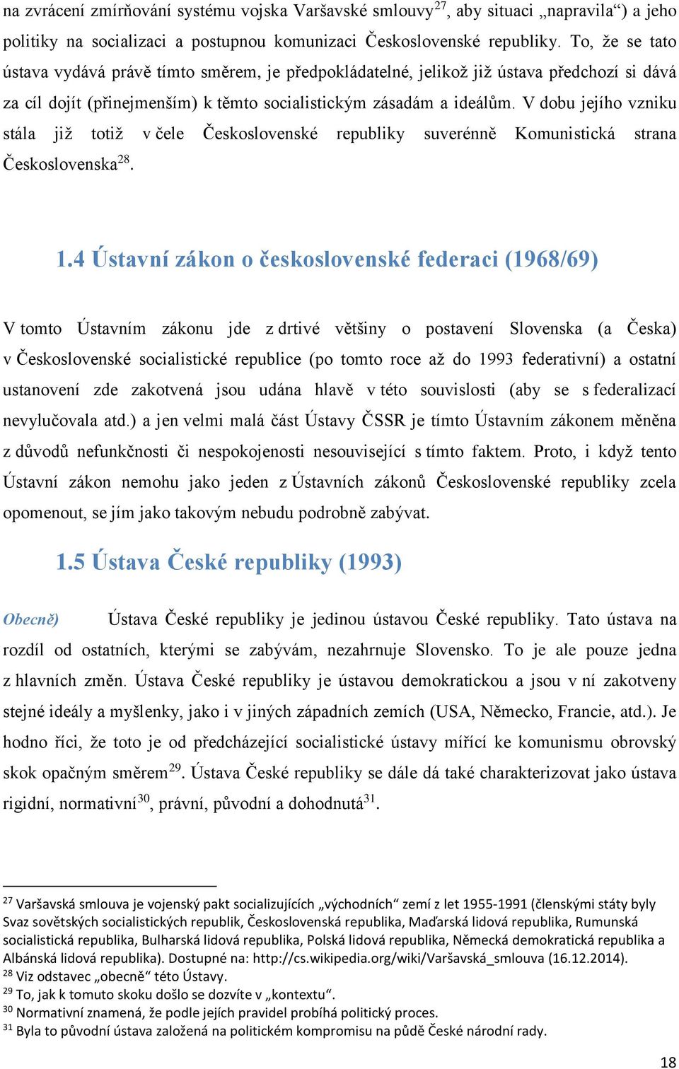 V dobu jejího vzniku stála již totiž v čele Československé republiky suverénně Komunistická strana Československa 28. 1.