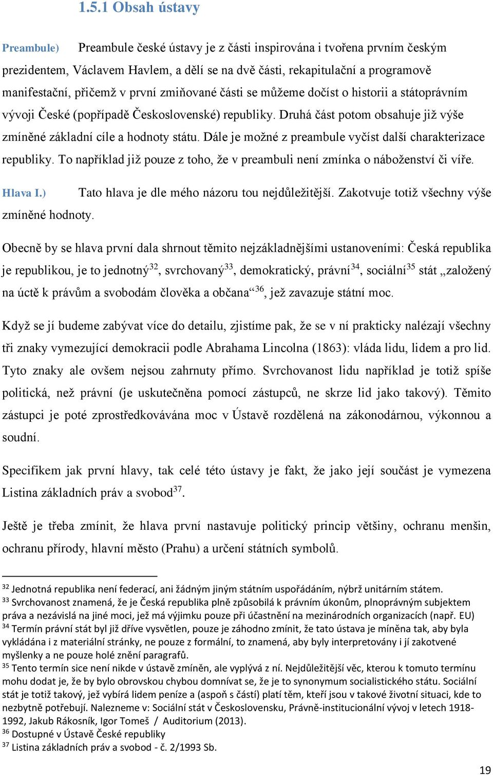 Dále je možné z preambule vyčíst další charakterizace republiky. To například již pouze z toho, že v preambuli není zmínka o náboženství či víře. Hlava I.