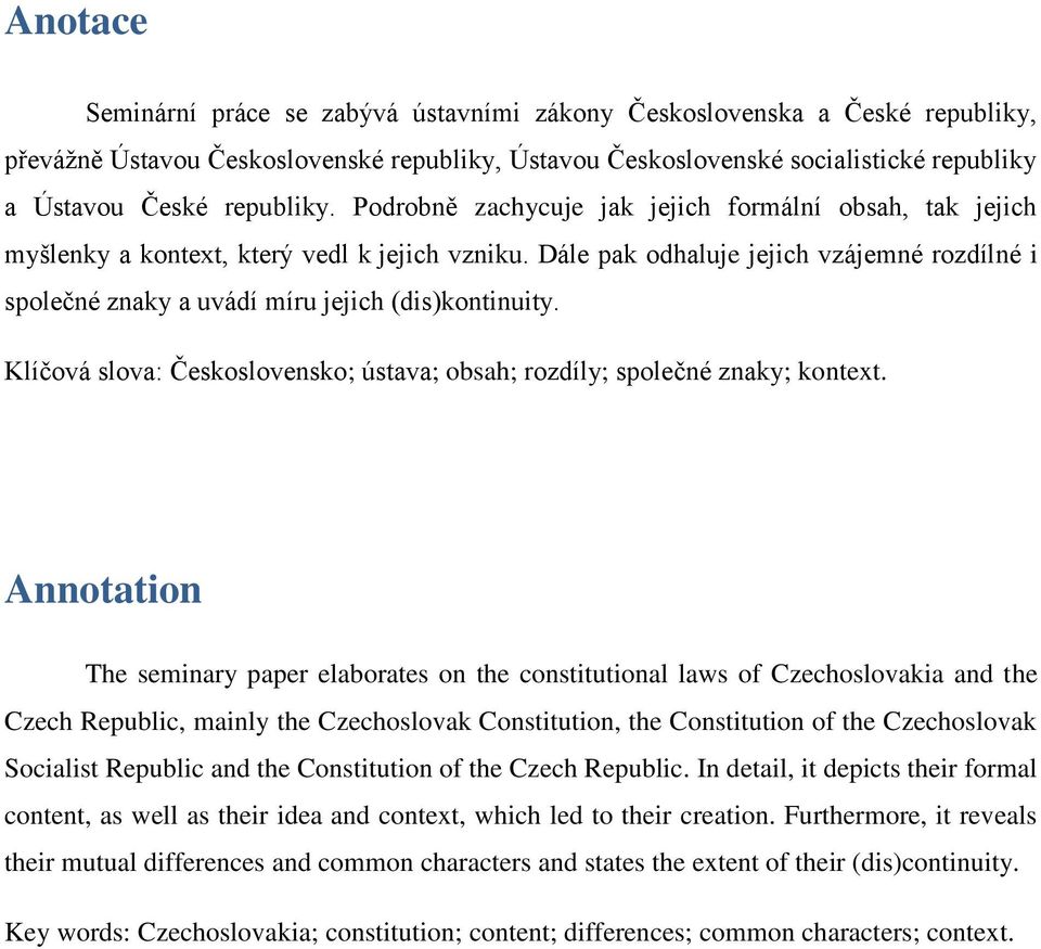 Dále pak odhaluje jejich vzájemné rozdílné i společné znaky a uvádí míru jejich (dis)kontinuity. Klíčová slova: Československo; ústava; obsah; rozdíly; společné znaky; kontext.