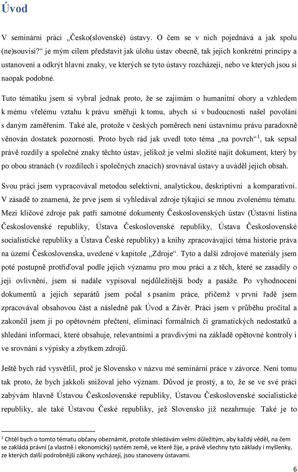 Tuto tématiku jsem si vybral jednak proto, že se zajímám o humanitní obory a vzhledem k mému vřelému vztahu k právu směřuji k tomu, abych si v budoucnosti našel povolání s daným zaměřením.